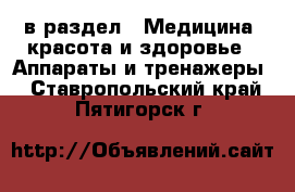  в раздел : Медицина, красота и здоровье » Аппараты и тренажеры . Ставропольский край,Пятигорск г.